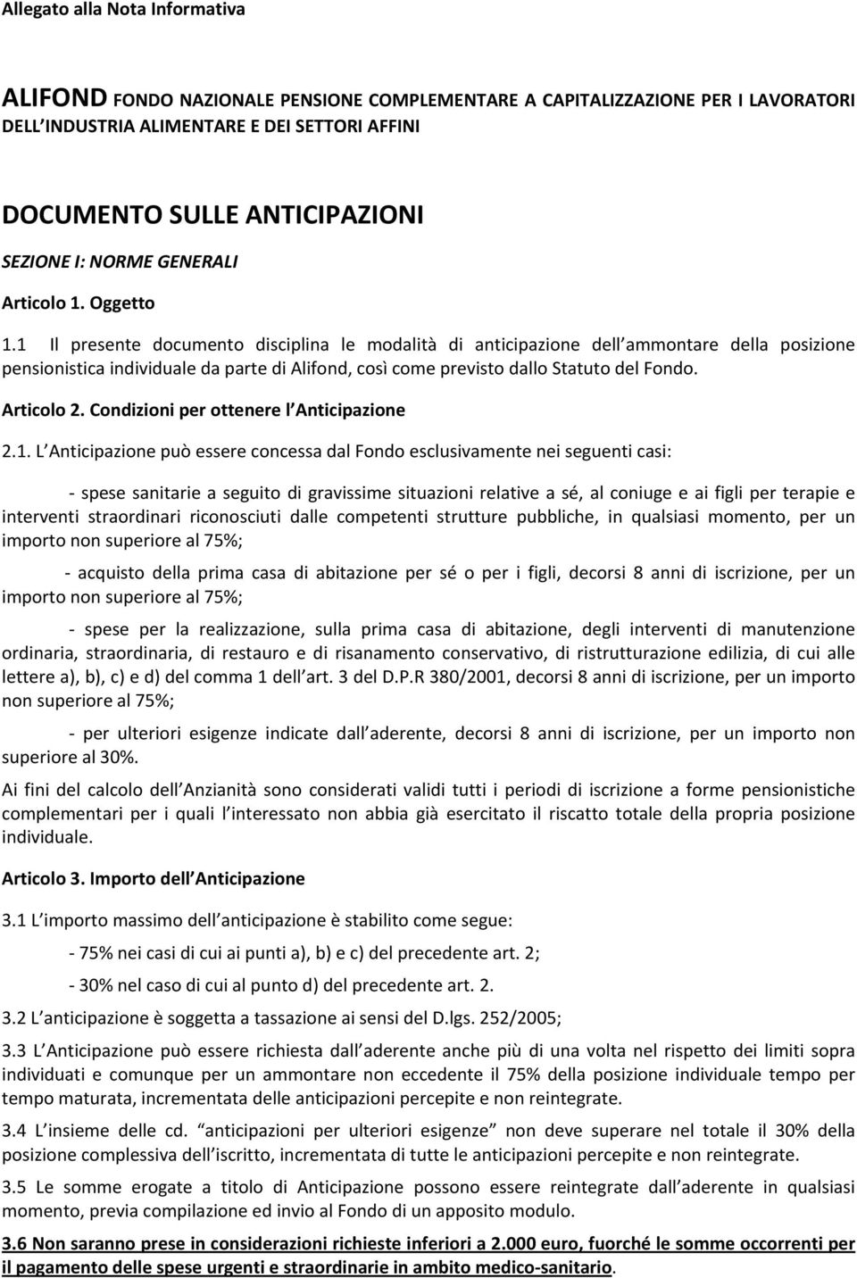 1 Il presente documento disciplina le modalità di anticipazione dell ammontare della posizione pensionistica individuale da parte di Alifond, così come previsto dallo Statuto del Fondo. Articolo 2.