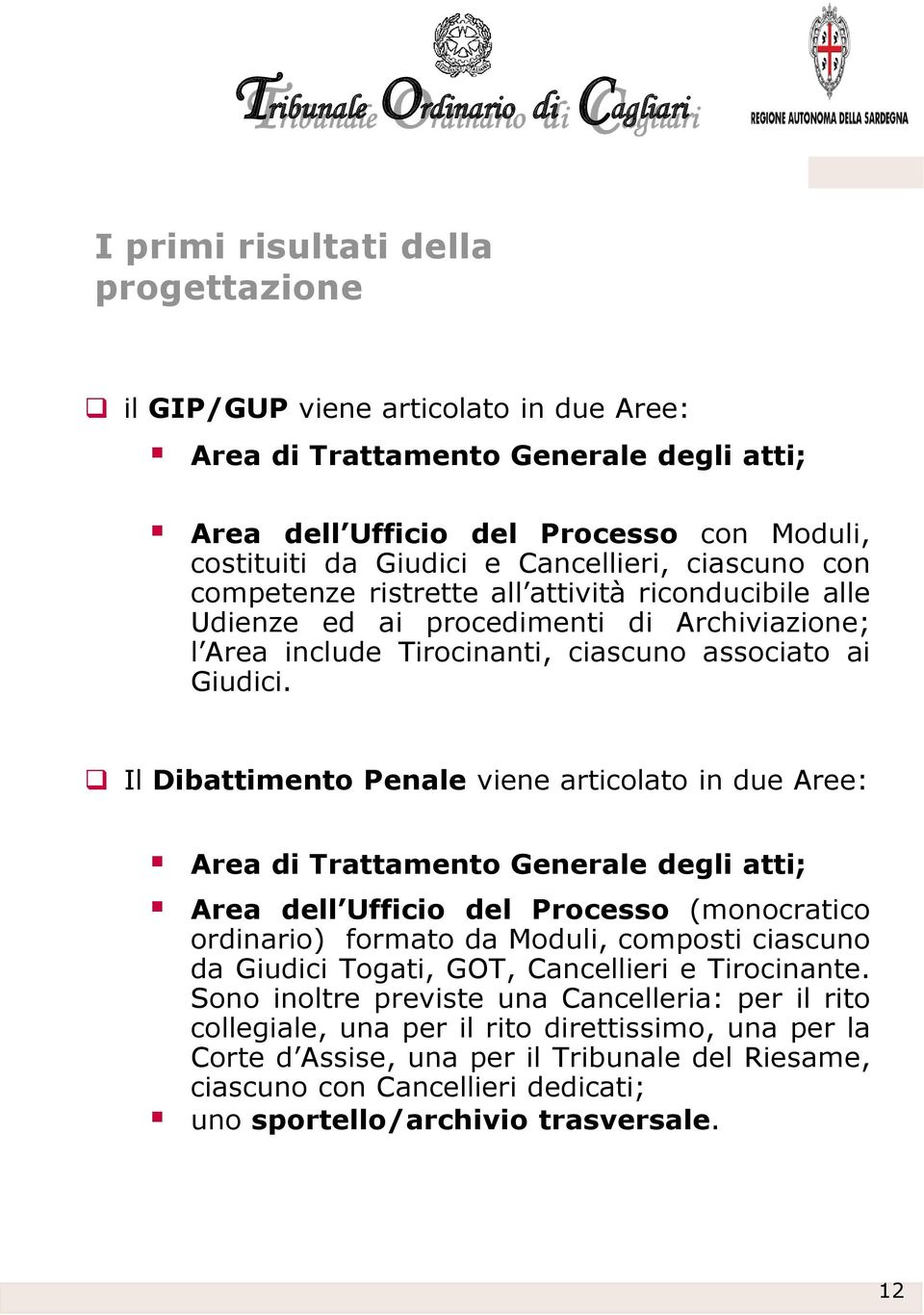 Il Dibattimento Penale viene articolato in due Aree: Area di Trattamento Generale degli atti; Area dell Ufficio del Processo (monocratico ordinario) formato da Moduli, composti ciascuno da Giudici