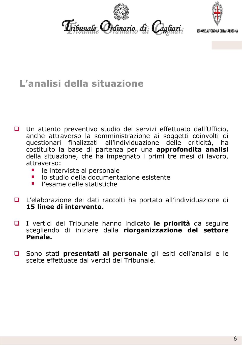 personale lo studio della documentazione esistente l esame delle statistiche L elaborazione dei dati raccolti ha portato all individuazione di 15 linee di intervento.