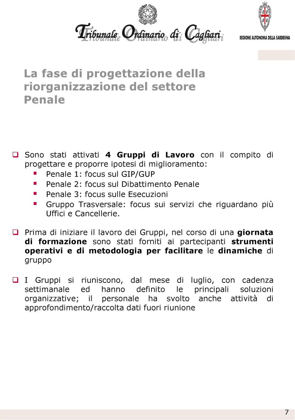 Prima di iniziare il lavoro dei Gruppi, nel corso di una giornata di formazione sono stati forniti ai partecipanti strumenti operativi e di metodologia per facilitare le dinamiche di