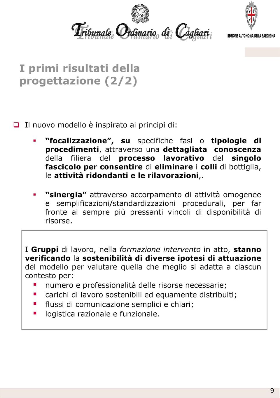 sinergia attraverso accorpamento di attività omogenee e semplificazioni/standardizzazioni procedurali, per far fronte ai sempre più pressanti vincoli di disponibilità di risorse.