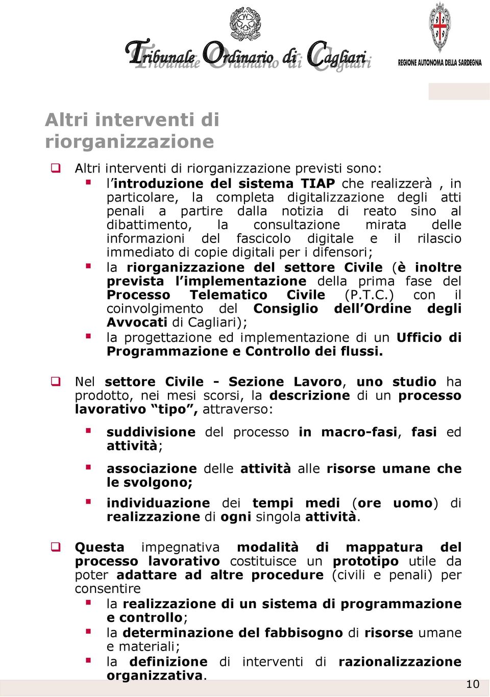 del settore Civile (è inoltre prevista l implementazione della prima fase del Processo Telematico Civile (P.T.C.) con il coinvolgimento del Consiglio dell Ordine degli Avvocati di Cagliari); la progettazione ed implementazione di un Ufficio di Programmazione e Controllo dei flussi.