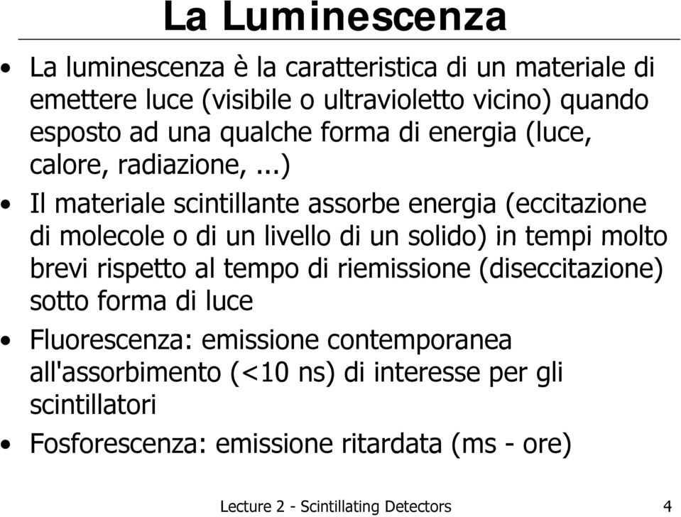 ..) Il materiale scintillante assorbe energia (eccitazione di molecole o di un livello di un solido) in tempi molto brevi rispetto al tempo di