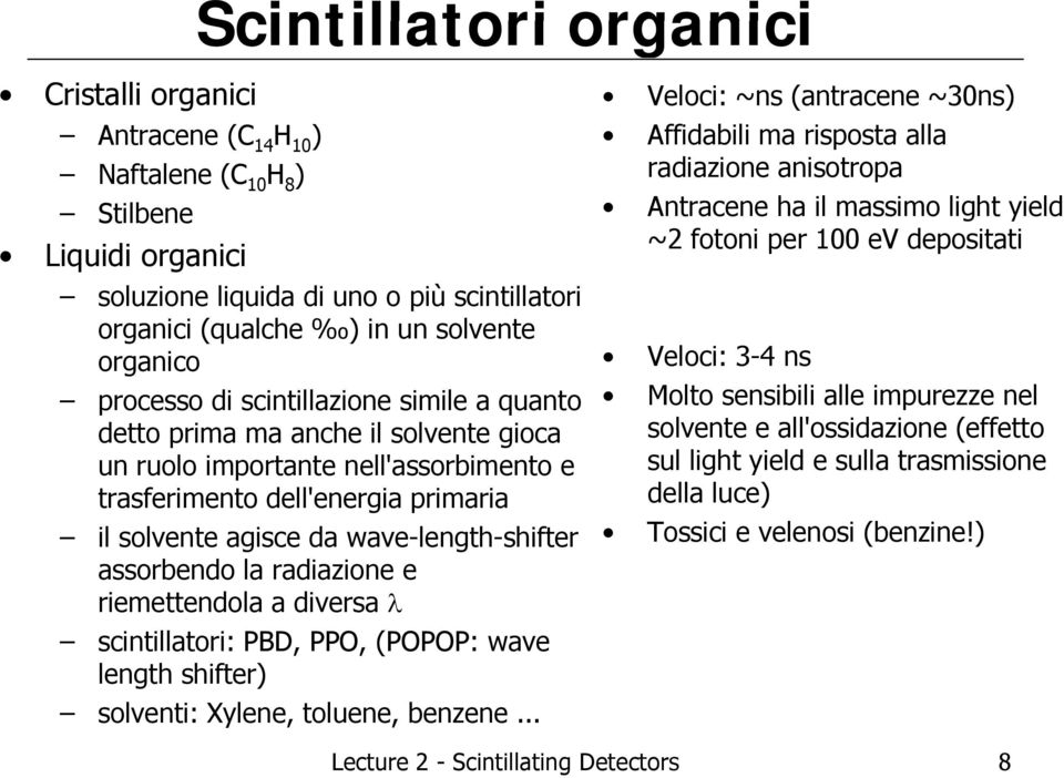 wave-length-shifter assorbendo la radiazione e riemettendola a diversa λ scintillatori: PBD, PPO, (POPOP: wave length shifter) solventi: Xylene, toluene, benzene ene.