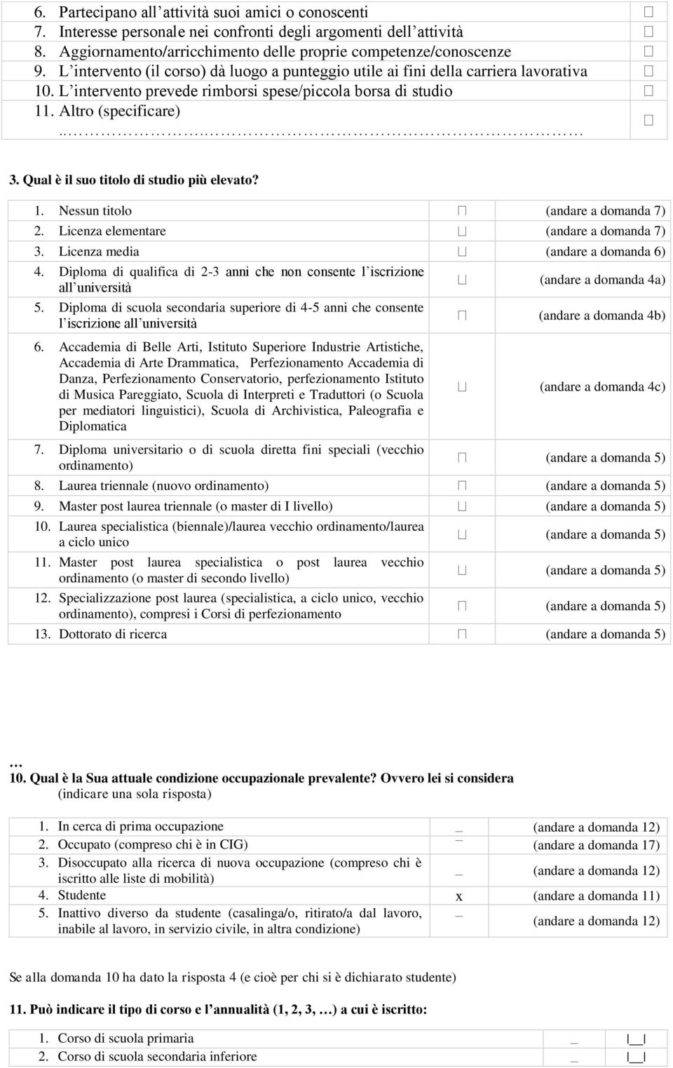 Qual è il suo titolo di studio più elevato? 1. Nessun titolo (andare a domanda 7) 2. Licenza elementare (andare a domanda 7) 3. Licenza media (andare a domanda 6) 4.