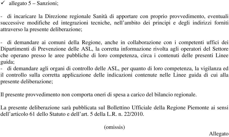 informazione rivolta agli operatori del Settore che operano presso le aree pubbliche di loro competenza, circa i contenuti delle presenti Linee guida; - di demandare agli organi di controllo delle