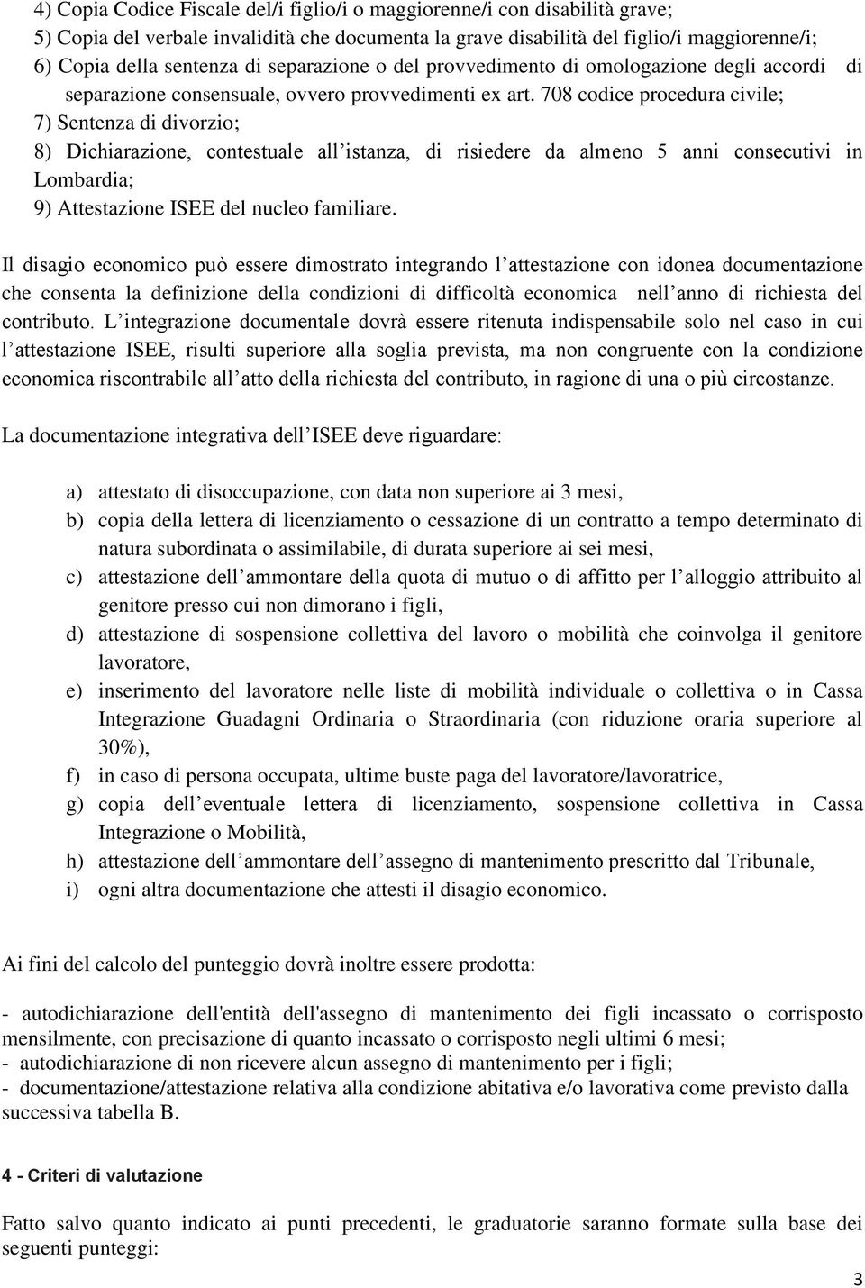 708 codice procedura civile; 7) Sentenza di divorzio; 8) Dichiarazione, contestuale all istanza, di risiedere da almeno 5 anni consecutivi in Lombardia; 9) Attestazione ISEE del nucleo familiare.