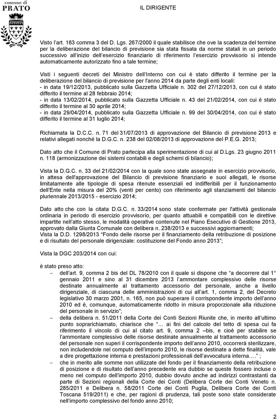 finanziario di riferimento l esercizio provvisorio si intende automaticamente autorizzato fino a tale termine; Visti i seguenti decreti del Ministro dell Interno con cui è stato differito il termine