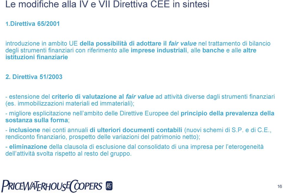 alle altre istituzioni finanziarie 2. Direttiva 51/2003 - estensione del criterio di valutazione al fair value ad attività diverse dagli strumenti finanziari (es.