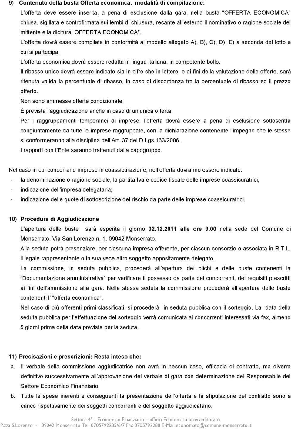 L offerta dovrà essere compilata in conformità al modello allegato A), B), C), D), E) a seconda del lotto a cui si partecipa.