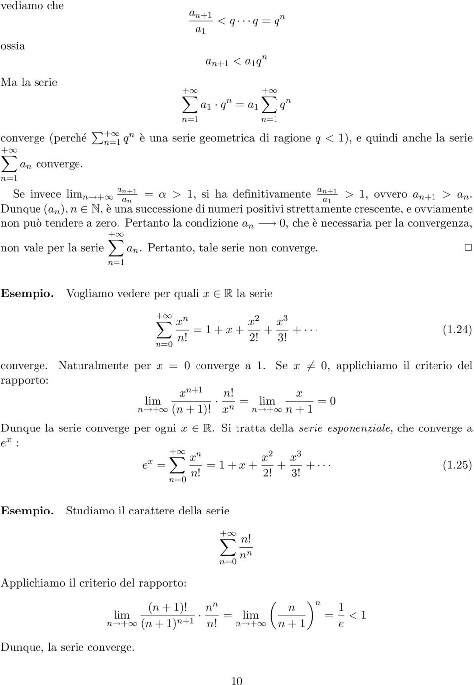 Pertanto la condizione 0, che è necessaria per la convergenza, non vale per la serie q n. Pertanto, tale serie non converge. Esempio. Vogliamo vedere per quali x R la serie x n n! = + x + x2 2!