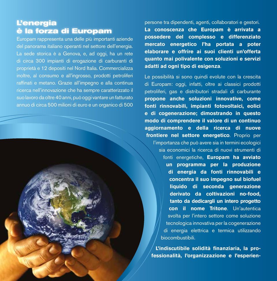 Commercializza inoltre, al consumo e all ingrosso, prodotti petroliferi raffinati e metano.