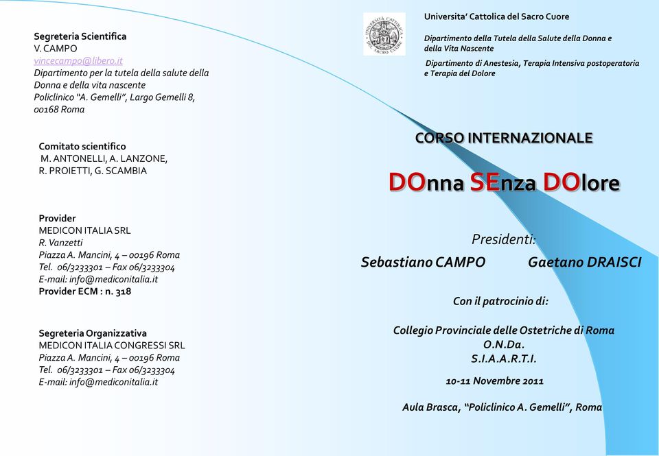 06/3233301 Fax 06/3233304 E-mail: info@mediconitalia.it Provider ECM : n. 318 Segreteria Organizzativa MEDICON ITALIA CONGRESSI SRL Piazza A. Mancini, 4 00196 Roma Tel.