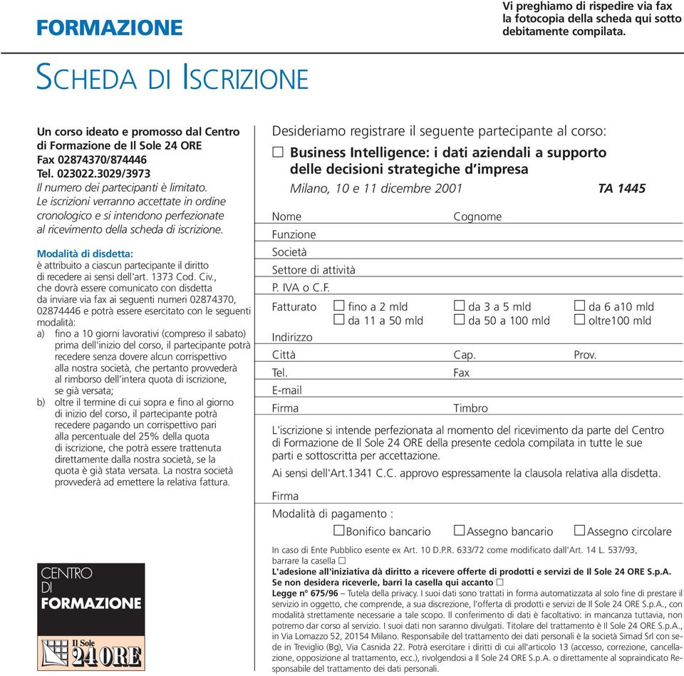 Le iscrizioni verranno accettate in ordine cronologico e si intendono perfezionate al ricevimento della scheda di iscrizione.