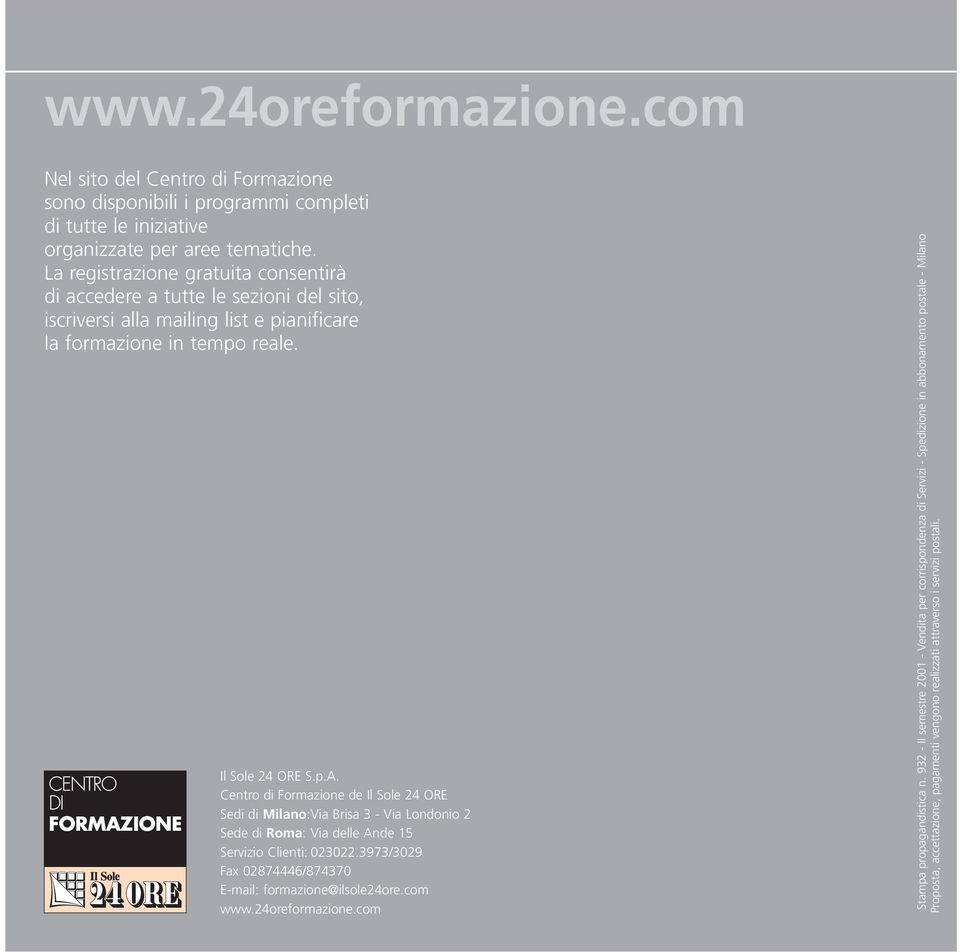 Centro di Formazione de Il Sole 24 ORE Sedi di Milano:Via Brisa 3 - Via Londonio 2 Sede di Roma: Via delle Ande 15 Servizio Clienti: 023022.