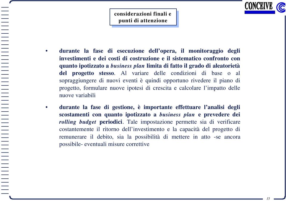 Al variare delle conzioni base o al sopraggiungere nuovi eventi è quin opportuno rivedere il piano progetto, formulare nuove ipotesi crescita e calcolare l impatto delle nuove variabili durante la