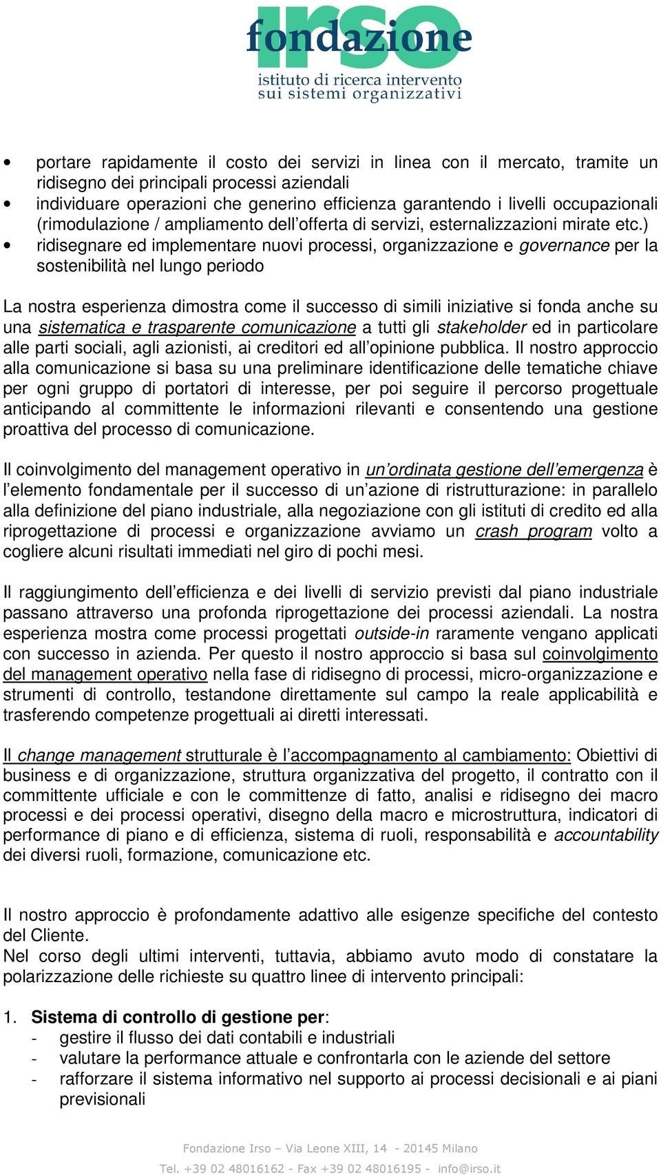 ) ridisegnare ed implementare nuovi processi, organizzazione e governance per la sostenibilità nel lungo periodo La nostra esperienza dimostra come il successo di simili iniziative si fonda anche su