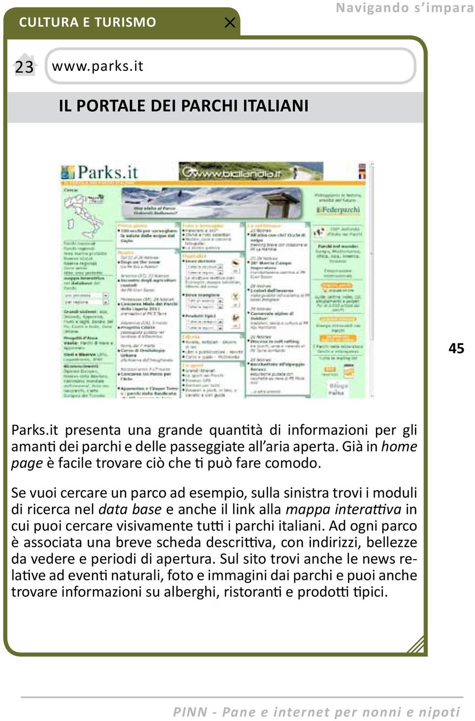 Se vuoi cercare un parco ad esempio, sulla sinistra trovi i moduli di ricerca nel data base e anche il link alla mappa interattiva in cui puoi cercare visivamente tutti i parchi