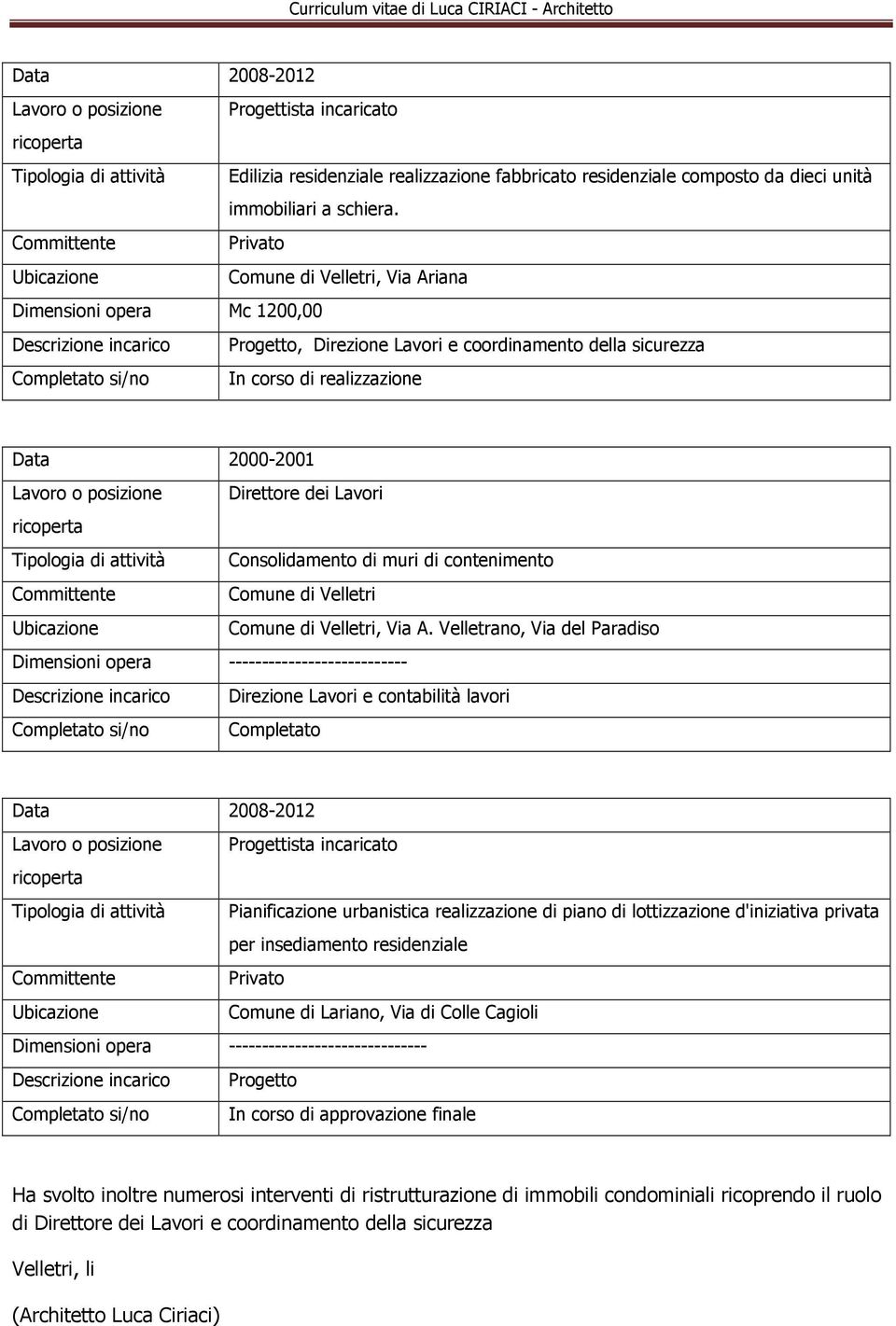 2000-2001 Lavoro o posizione Direttore dei Lavori Tipologia di attività Consolidamento di muri di contenimento Committente Comune di Velletri Ubicazione Comune di Velletri, Via A.