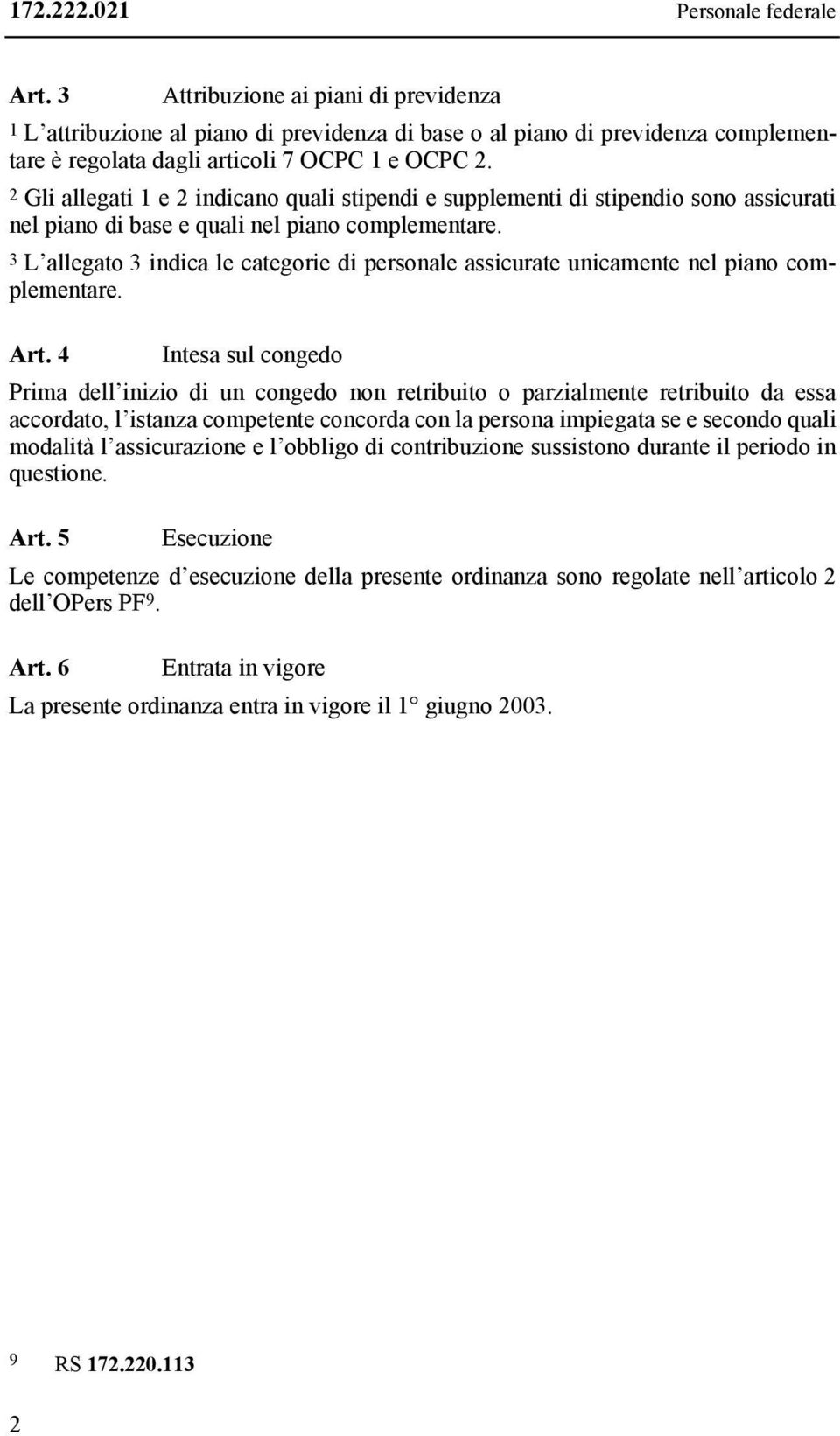 3 L allegato 3 indica le categorie di personale assicurate unicamente nel piano complementare. Art.