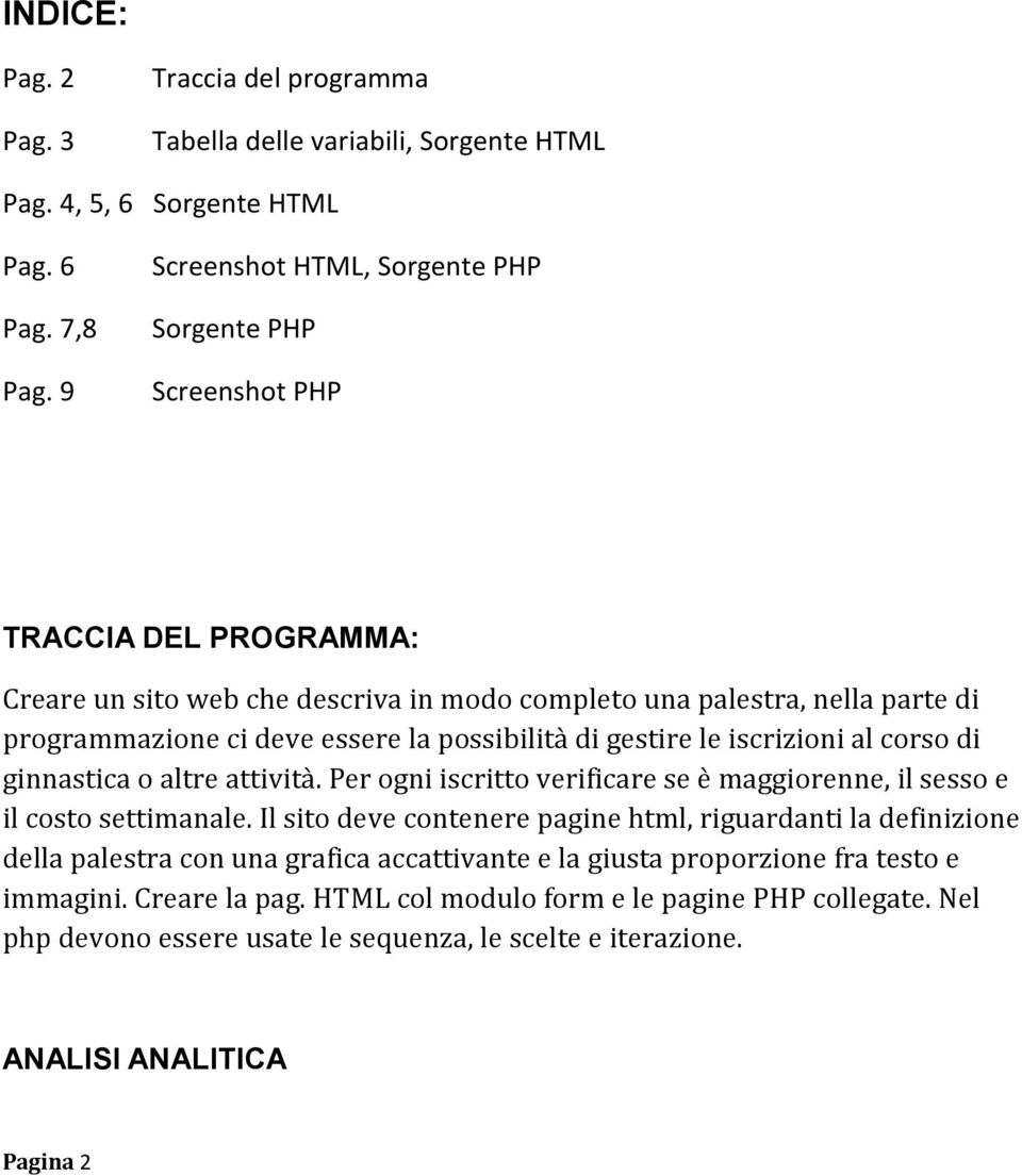 possibilità di gestire le iscrizioni al corso di ginnastica o altre attività. Per ogni iscritto verificare se è maggiorenne, il sesso e il costo settimanale.