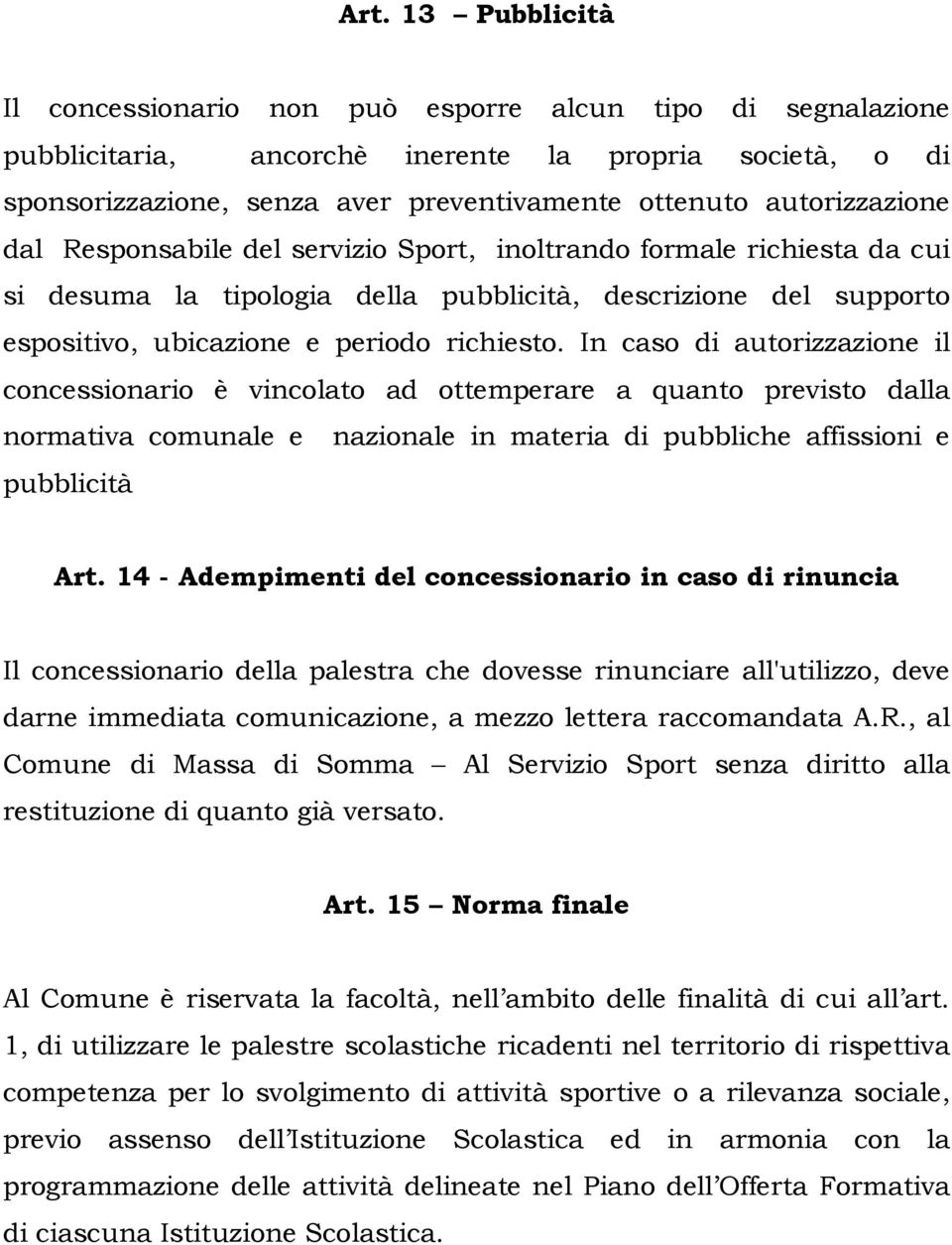 In caso di autorizzazione il concessionario è vincolato ad ottemperare a quanto previsto dalla normativa comunale e nazionale in materia di pubbliche affissioni e pubblicità Art.