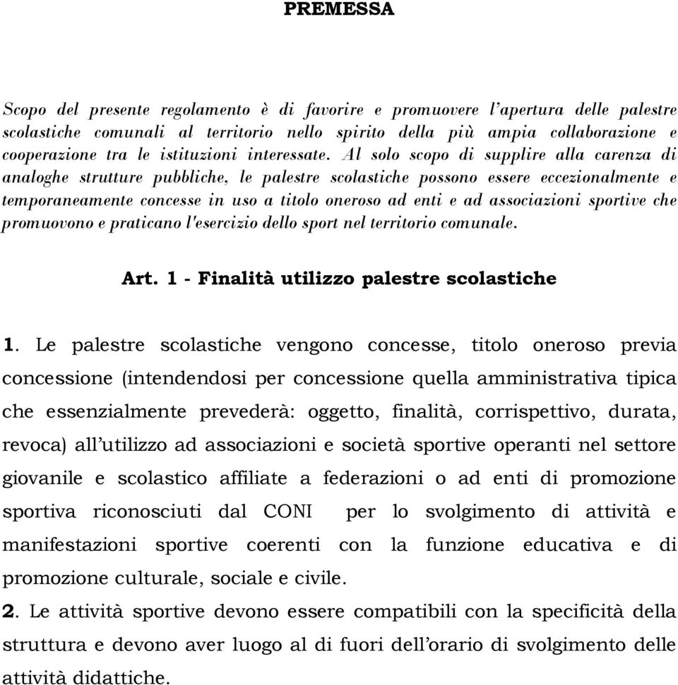 Al solo scopo di supplire alla carenza di analoghe strutture pubbliche, le palestre scolastiche possono essere eccezionalmente e temporaneamente concesse in uso a titolo oneroso ad enti e ad