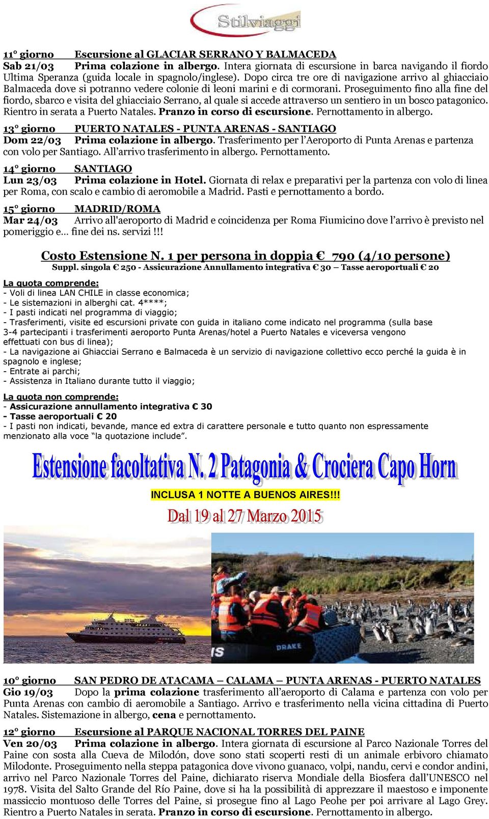 Proseguimento fino alla fine del fiordo, sbarco e visita del ghiacciaio Serrano, al quale si accede attraverso un sentiero in un bosco patagonico. Rientro in serata a Puerto Natales.