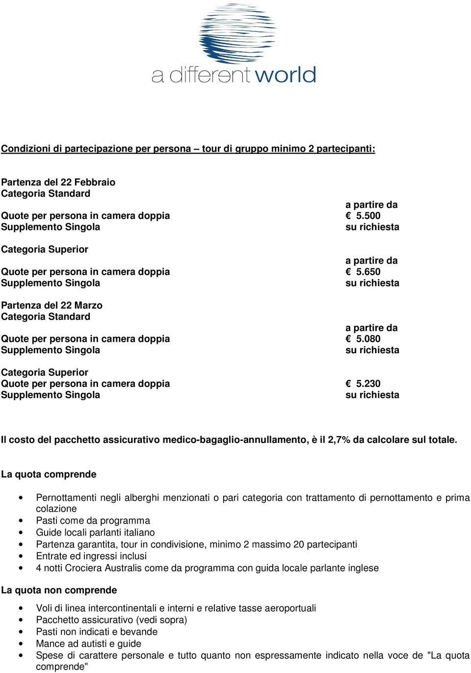 080 Categoria Superior Quote per persona in camera doppia 5.230 Il costo del pacchetto assicurativo medico-bagaglio-annullamento, è il 2,7% da calcolare sul totale.