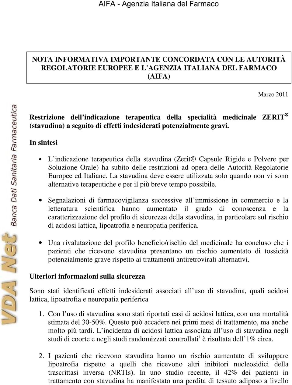 In sintesi L indicazione terapeutica della stavudina (Zerit Capsule Rigide e Polvere per Soluzione Orale) ha subito delle restrizioni ad opera delle Autorità Regolatorie Europee ed Italiane.