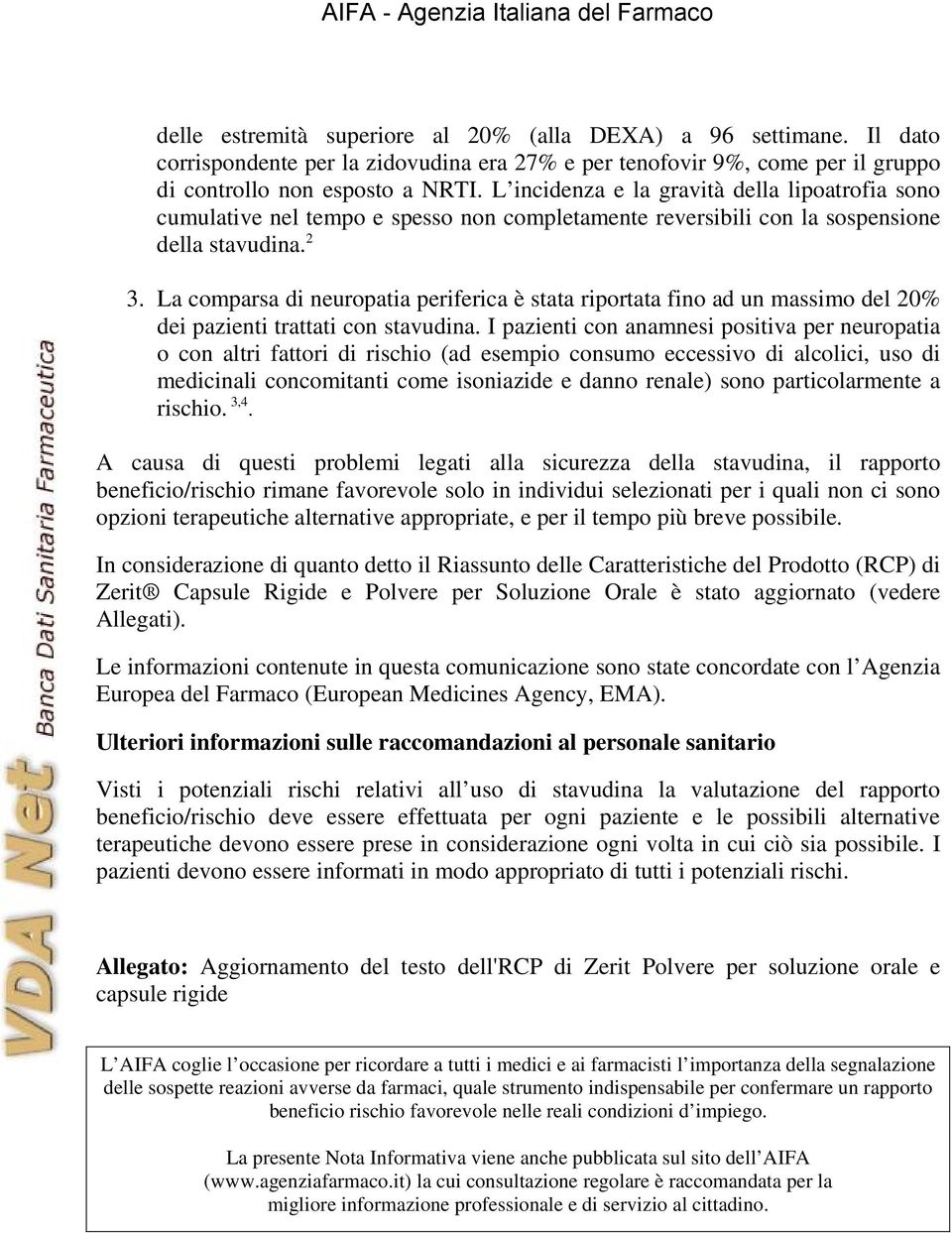 La comparsa di neuropatia periferica è stata riportata fino ad un massimo del 20% dei pazienti trattati con stavudina.