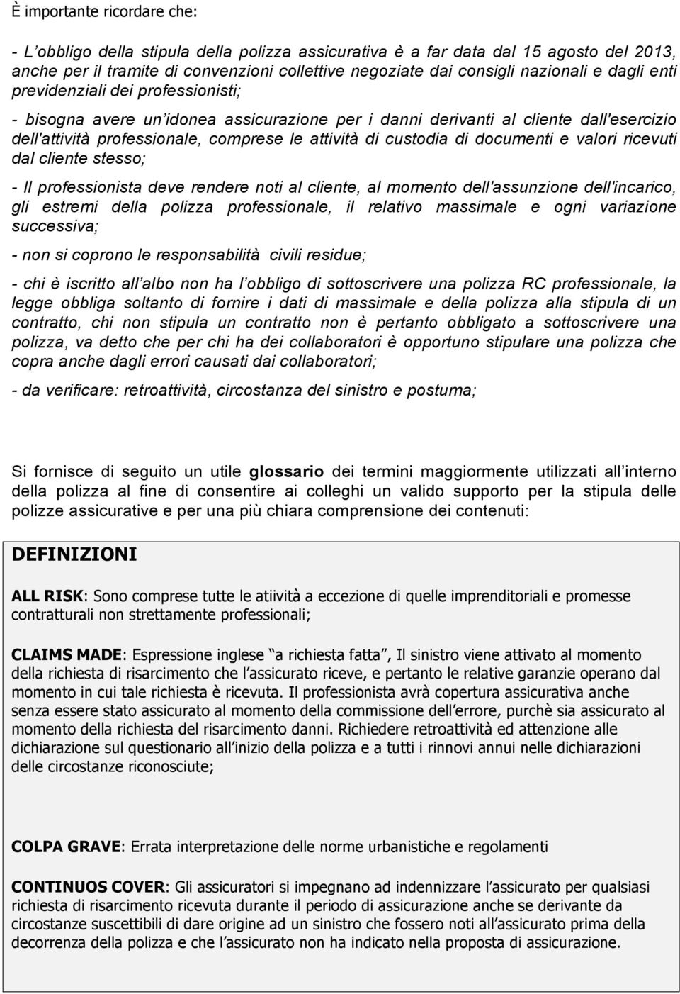 documenti e valori ricevuti dal cliente stesso; - Il professionista deve rendere noti al cliente, al momento dell'assunzione dell'incarico, gli estremi della polizza professionale, il relativo