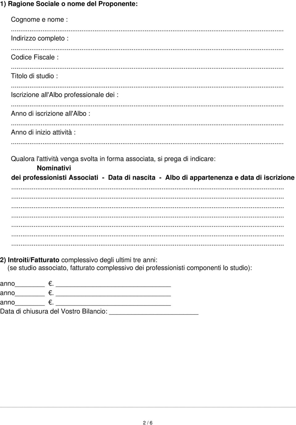 indicare: Nominativi dei professionisti Associati - Data di nascita - Albo di appartenenza e data di iscrizione 2) Introiti/Fatturato complessivo