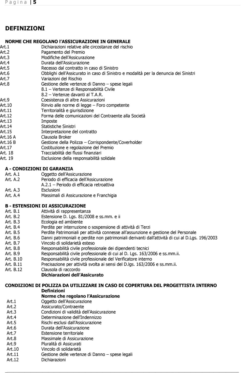 8 Gestione delle vertenze di Danno spese legali 8.1 Vertenze di Responsabilità Civile 8.2 Vertenze davanti al T.A.R. Art.9 Coesistenza di altre Assicurazioni Art.