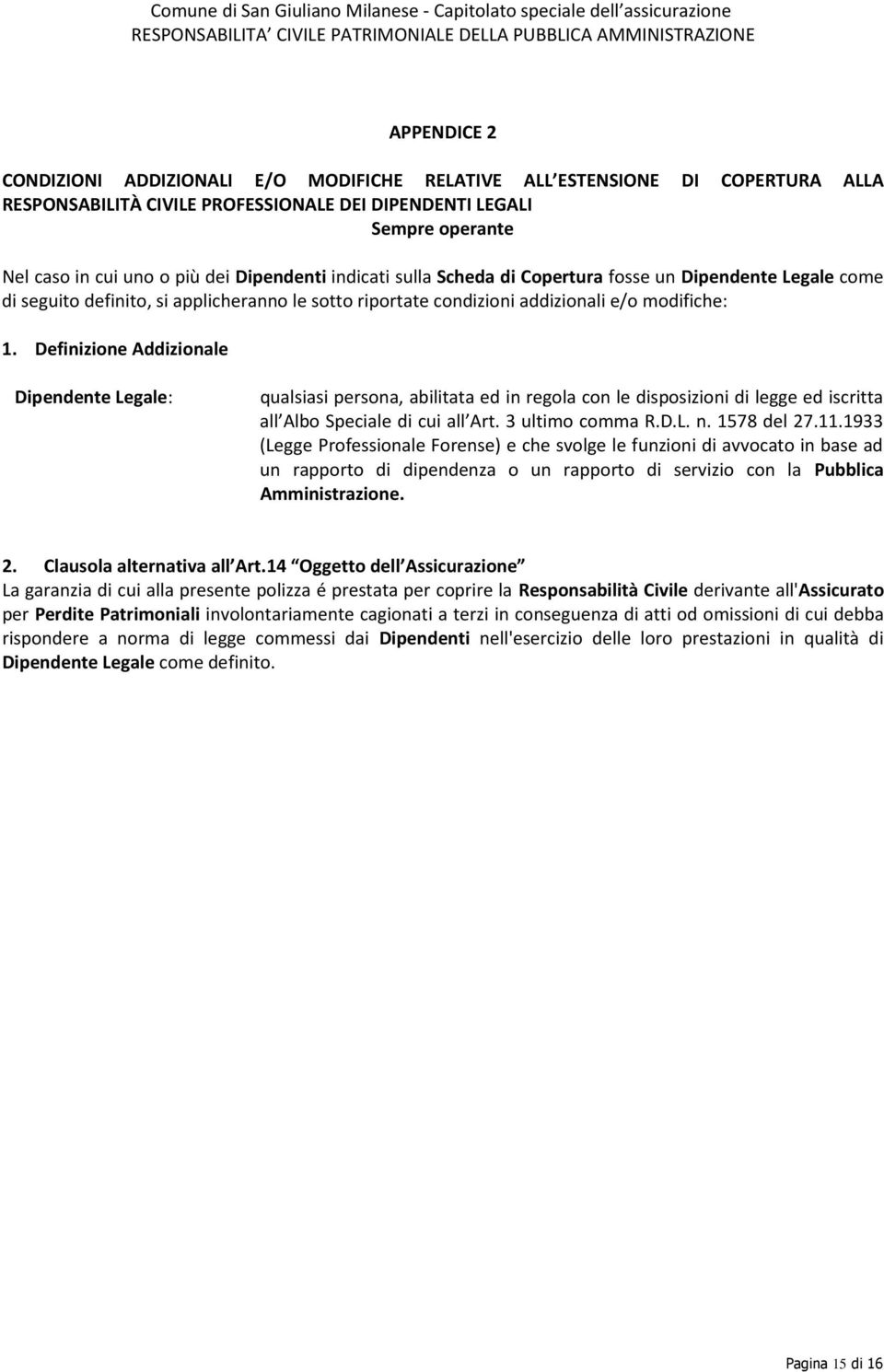 Definizione Addizionale Dipendente Legale: qualsiasi persona, abilitata ed in regola con le disposizioni di legge ed iscritta all Albo Speciale di cui all Art. 3 ultimo comma R.D.L. n. 1578 del 27.11.