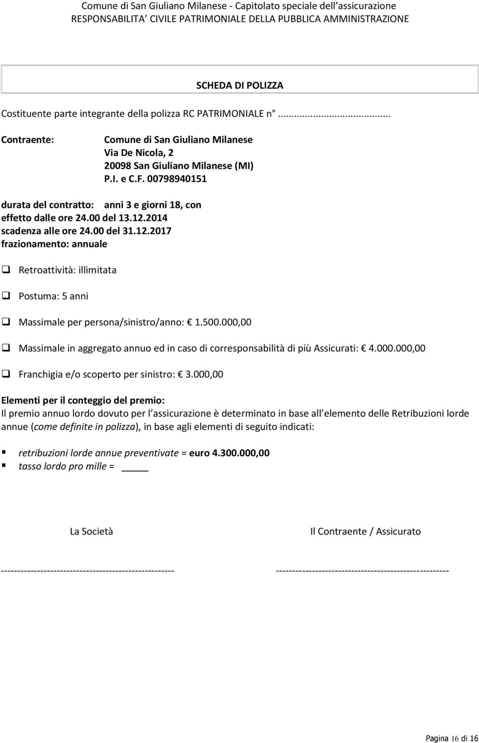 2014 scadenza alle ore 24.00 del 31.12.2017 frazionamento: annuale Retroattività: illimitata Postuma: 5 anni Massimale per persona/sinistro/anno: 1.500.