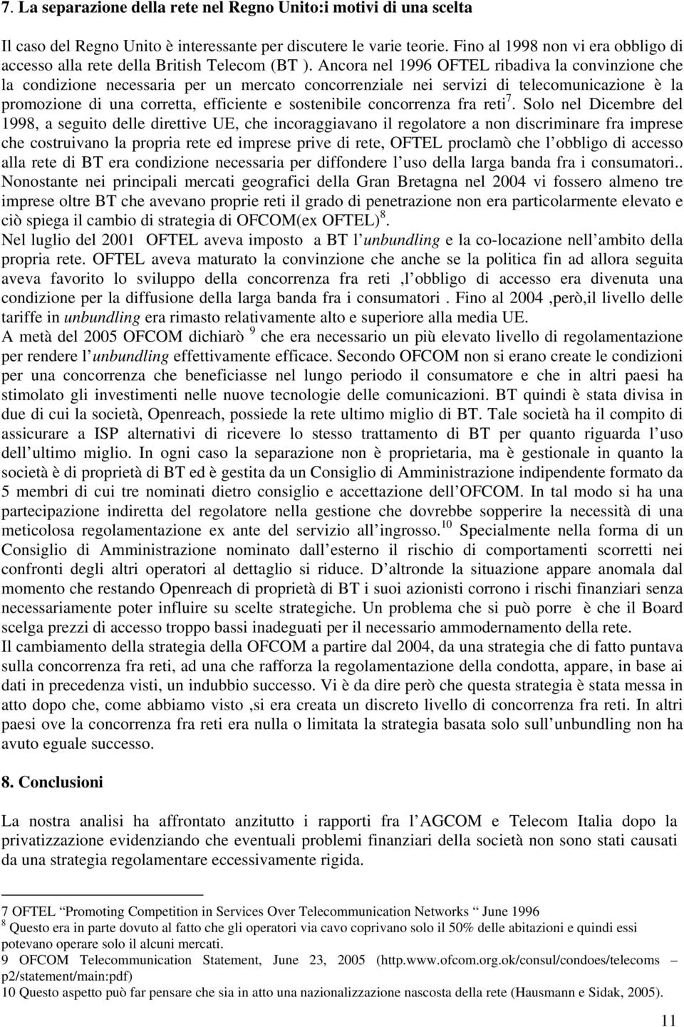 Ancora nel 1996 OFTEL ribadiva la convinzione che la condizione necessaria per un mercato concorrenziale nei servizi di telecomunicazione è la promozione di una corretta, efficiente e sostenibile