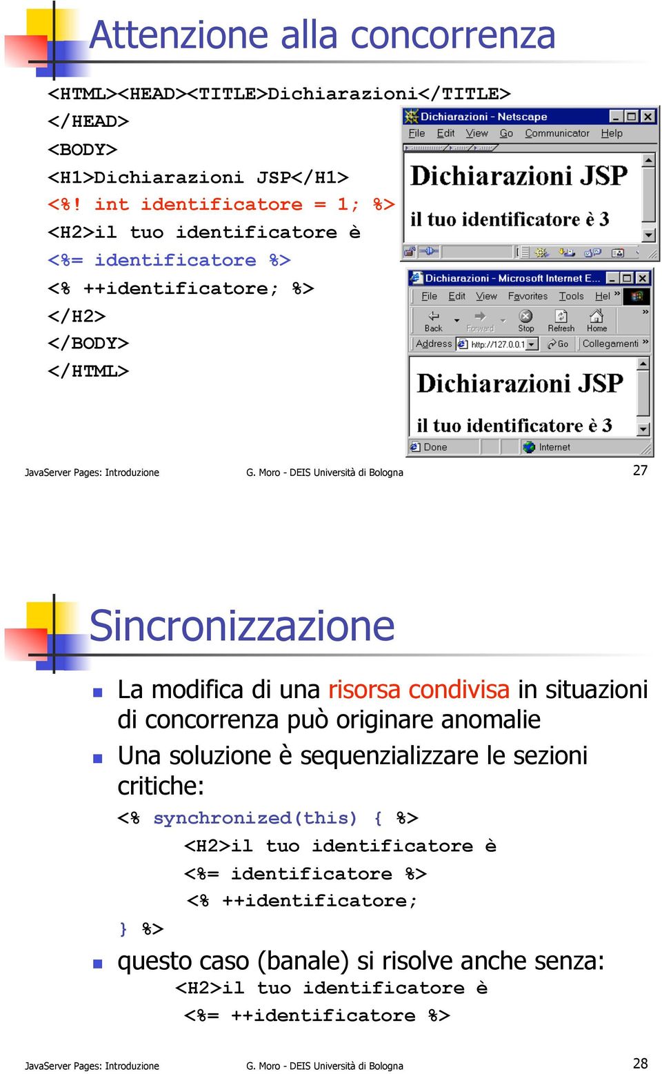 Moro - DEIS Università di Bologna 27 Sincronizzazione!! La modifica di una risorsa condivisa in situazioni di concorrenza può originare anomalie!