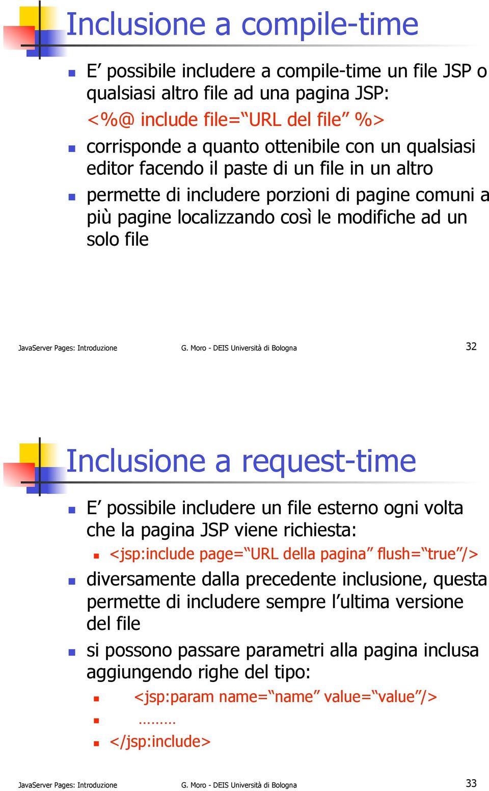 ! permette di includere porzioni di pagine comuni a più pagine localizzando così le modifiche ad un solo file JavaServer Pages: Introduzione G.