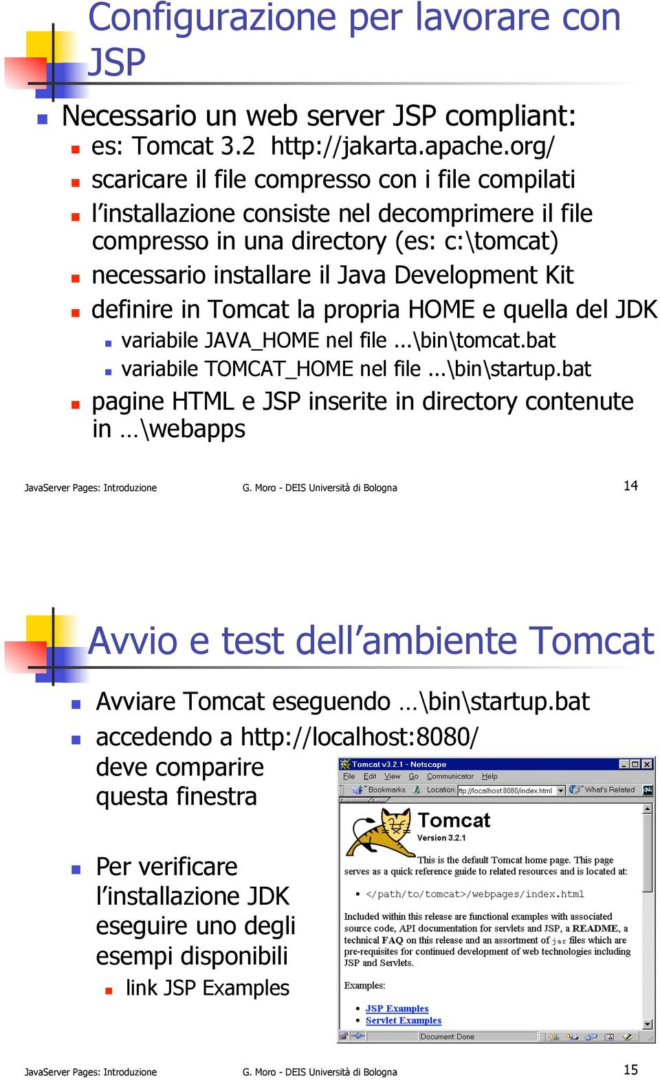 ! variabile JAVA_HOME nel file...\bin\tomcat.bat!! variabile TOMCAT_HOME nel file...\bin\startup.bat!! pagine HTML e JSP inserite in directory contenute in \webapps JavaServer Pages: Introduzione G.