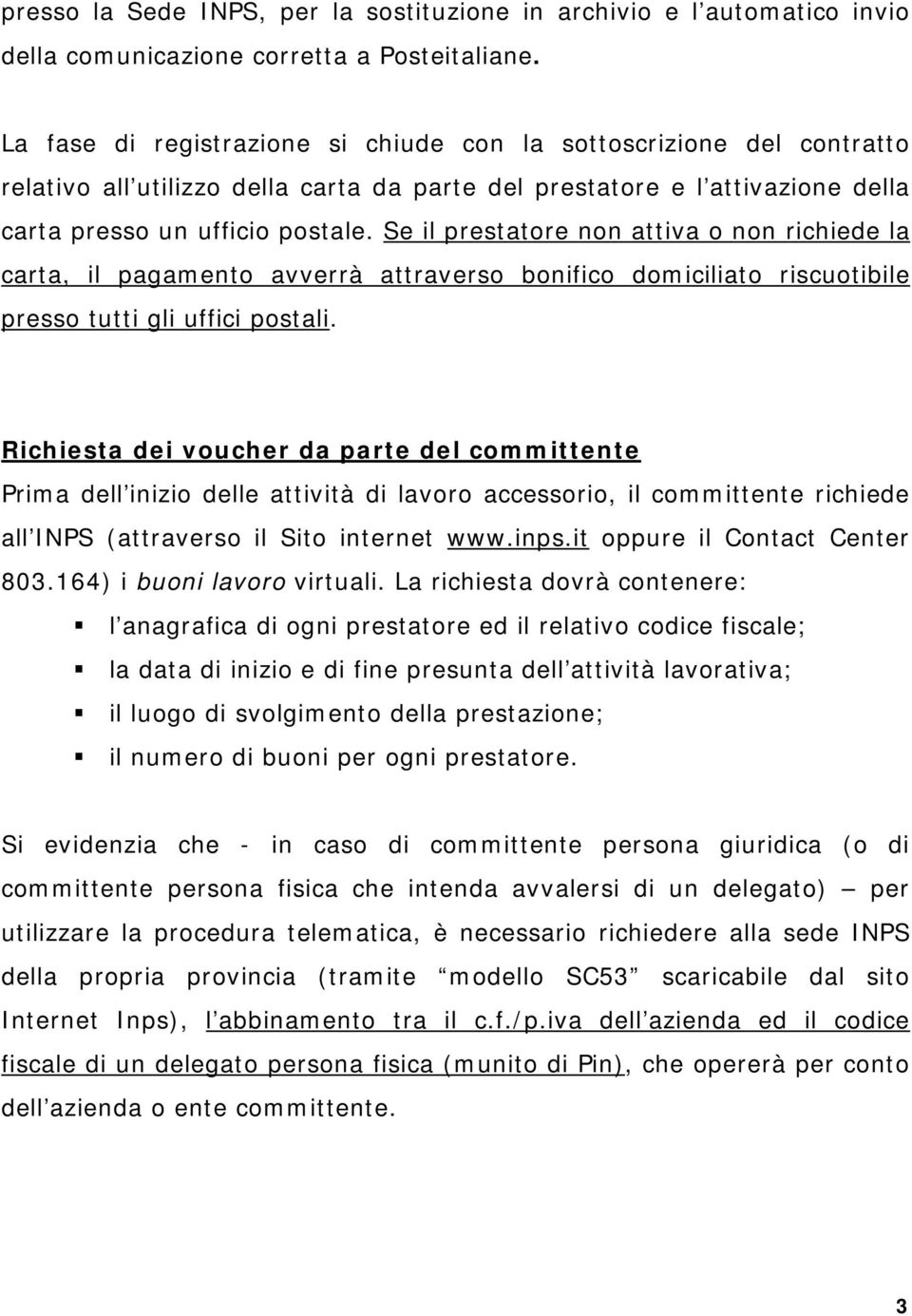 Se il prestatore non attiva o non richiede la carta, il pagamento avverrà attraverso bonifico domiciliato riscuotibile presso tutti gli uffici postali.