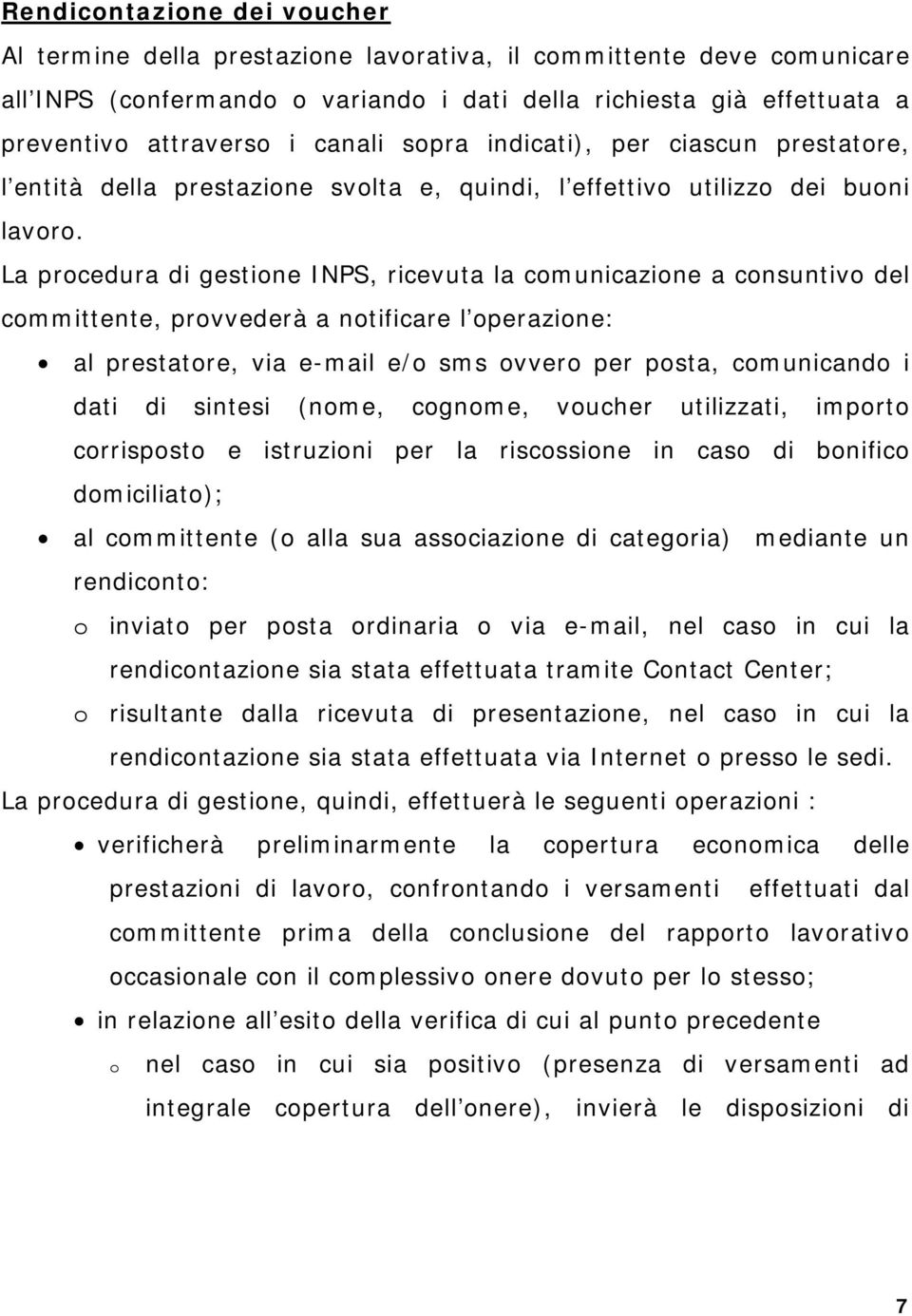 La procedura di gestione INPS, ricevuta la comunicazione a consuntivo del committente, provvederà a notificare l operazione: al prestatore, via e-mail e/o sms ovvero per posta, comunicando i dati di