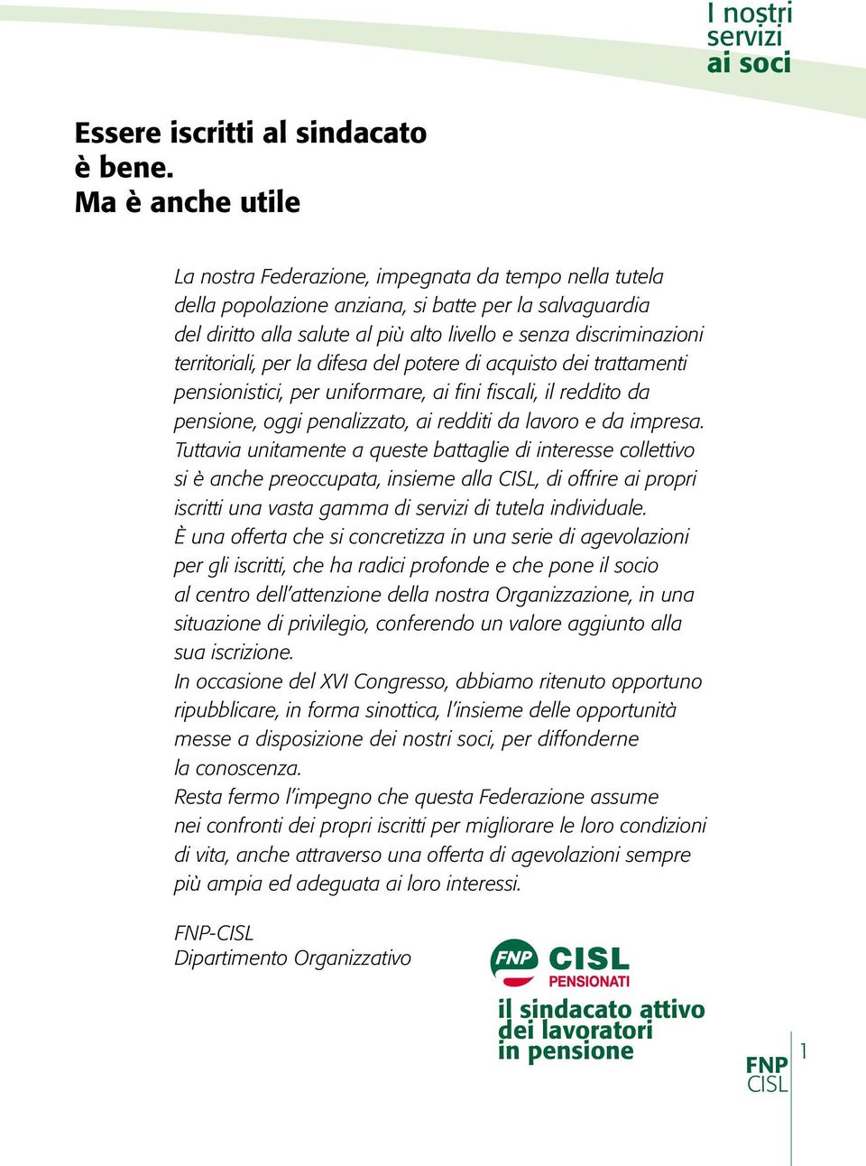 territoriali, per la difesa del potere di acquisto dei trattamenti pensionistici, per uniformare, ai fini fiscali, il reddito da pensione, oggi penalizzato, ai redditi da lavoro e da impresa.