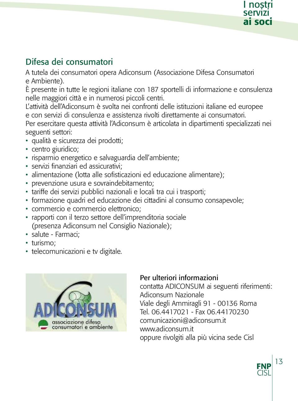 L attività dell Adiconsum è svolta nei confronti delle istituzioni italiane ed europee e con servizi di consulenza e assistenza rivolti direttamente ai consumatori.