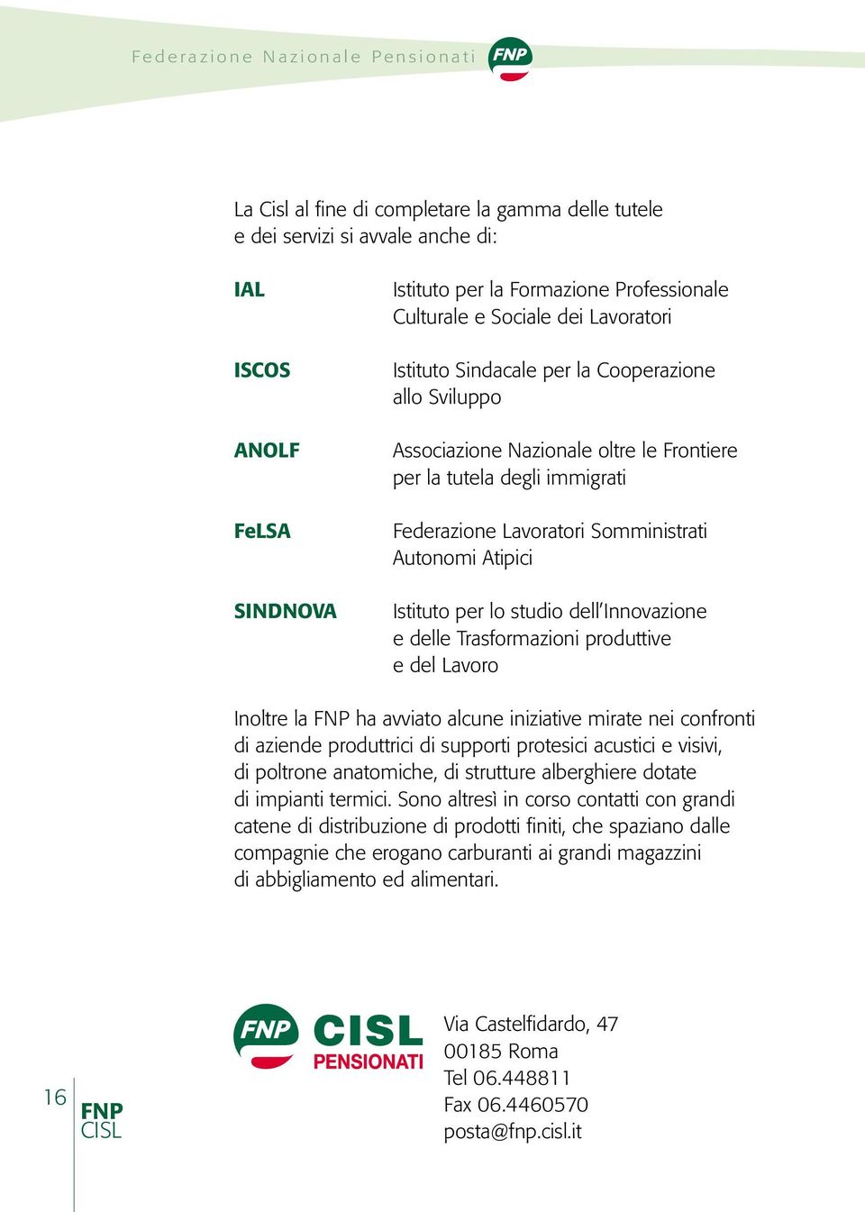 Lavoratori Somministrati Autonomi Atipici Istituto per lo studio dell Innovazione e delle Trasformazioni produttive e del Lavoro Inoltre la ha avviato alcune iniziative mirate nei confronti di