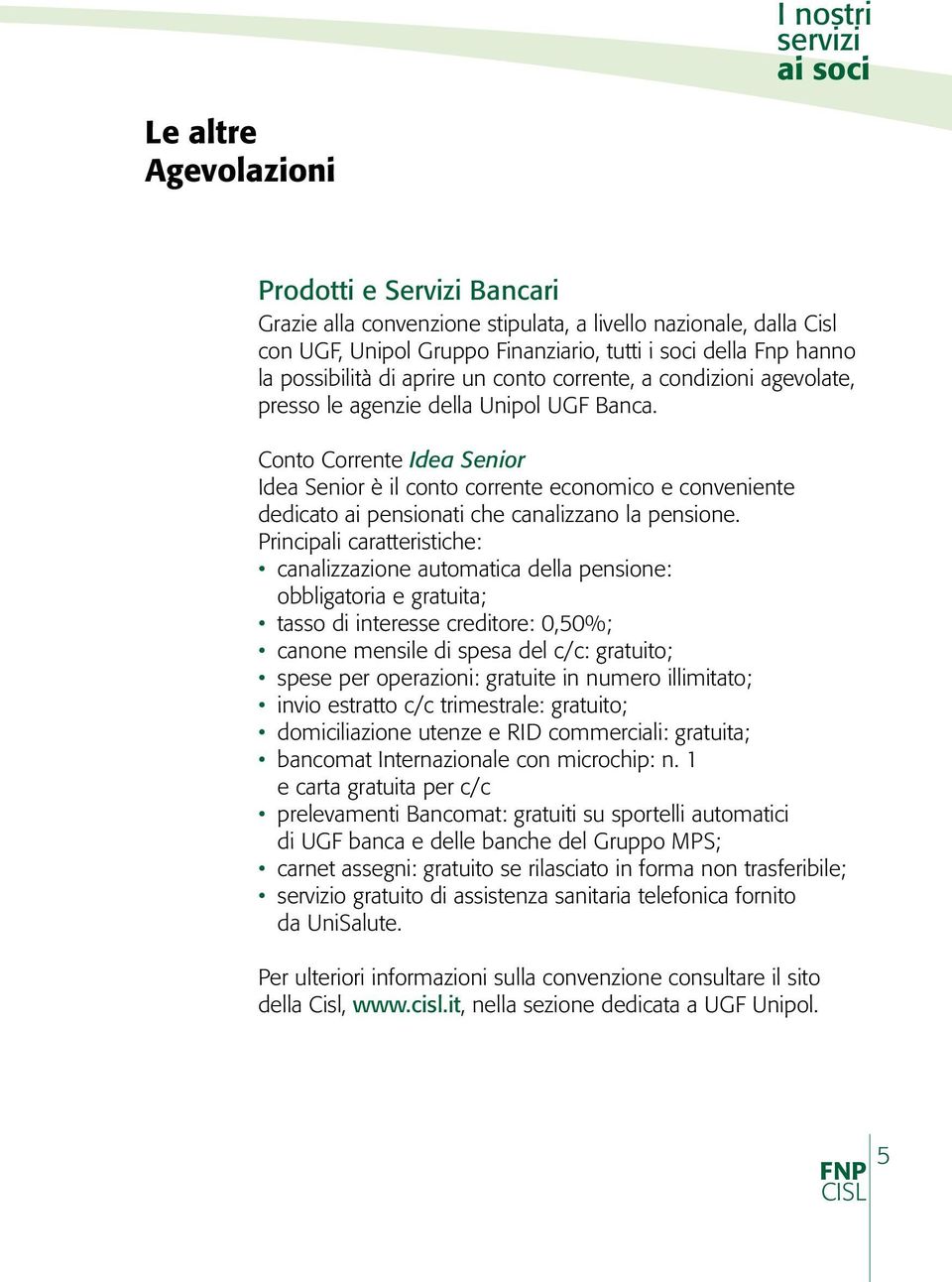 Conto Corrente Idea Senior Idea Senior è il conto corrente economico e conveniente dedicato ai pensionati che canalizzano la pensione.