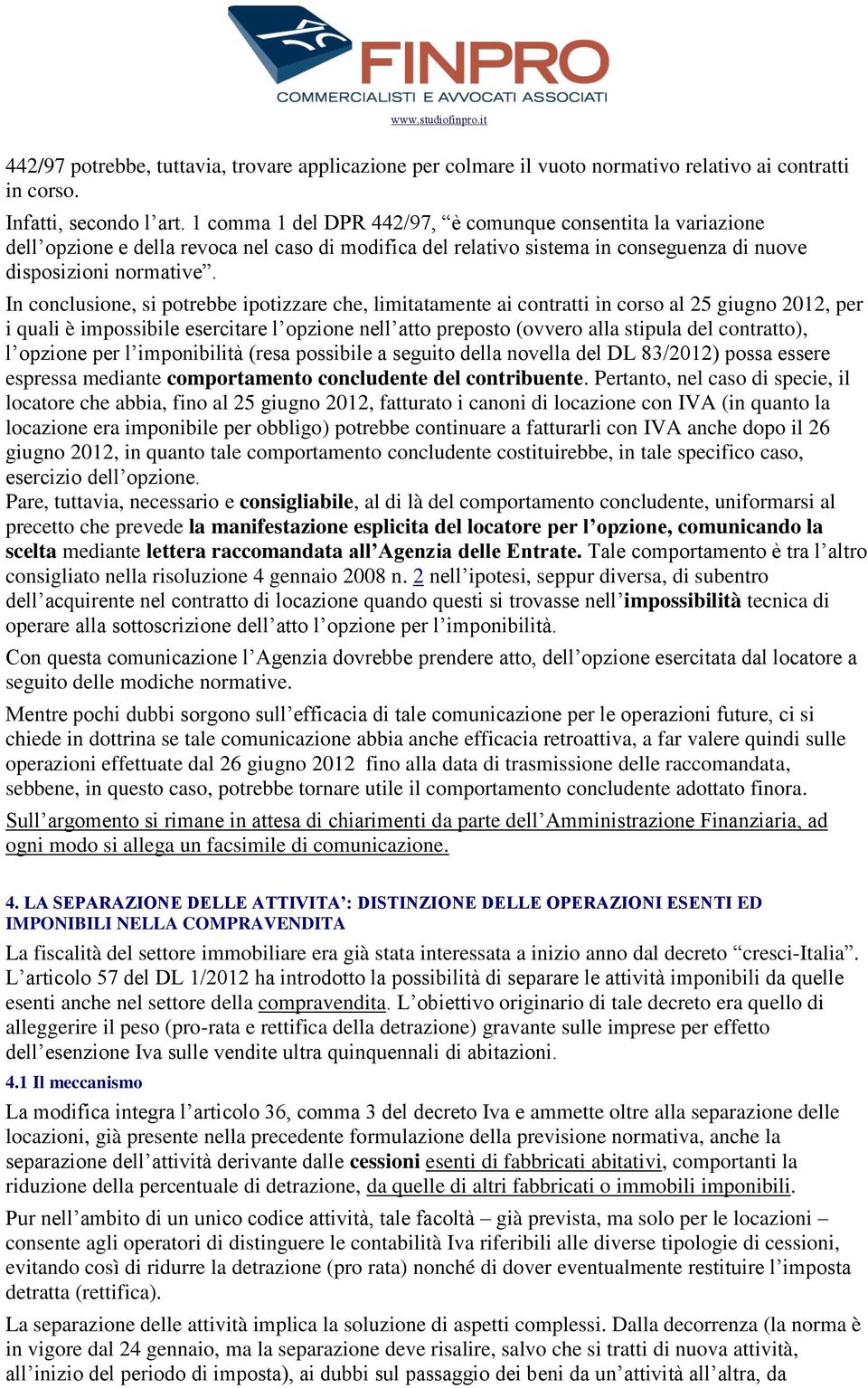 In conclusione, si potrebbe ipotizzare che, limitatamente ai contratti in corso al 25 giugno 2012, per i quali è impossibile esercitare l opzione nell atto preposto (ovvero alla stipula del