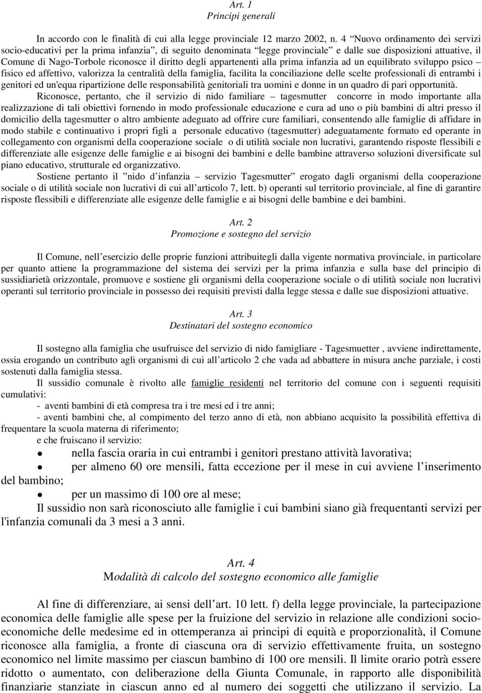 appartenenti alla prima infanzia ad un equilibrato sviluppo psico fisico ed affettivo, valorizza la centralità della famiglia, facilita la conciliazione delle scelte professionali di entrambi i