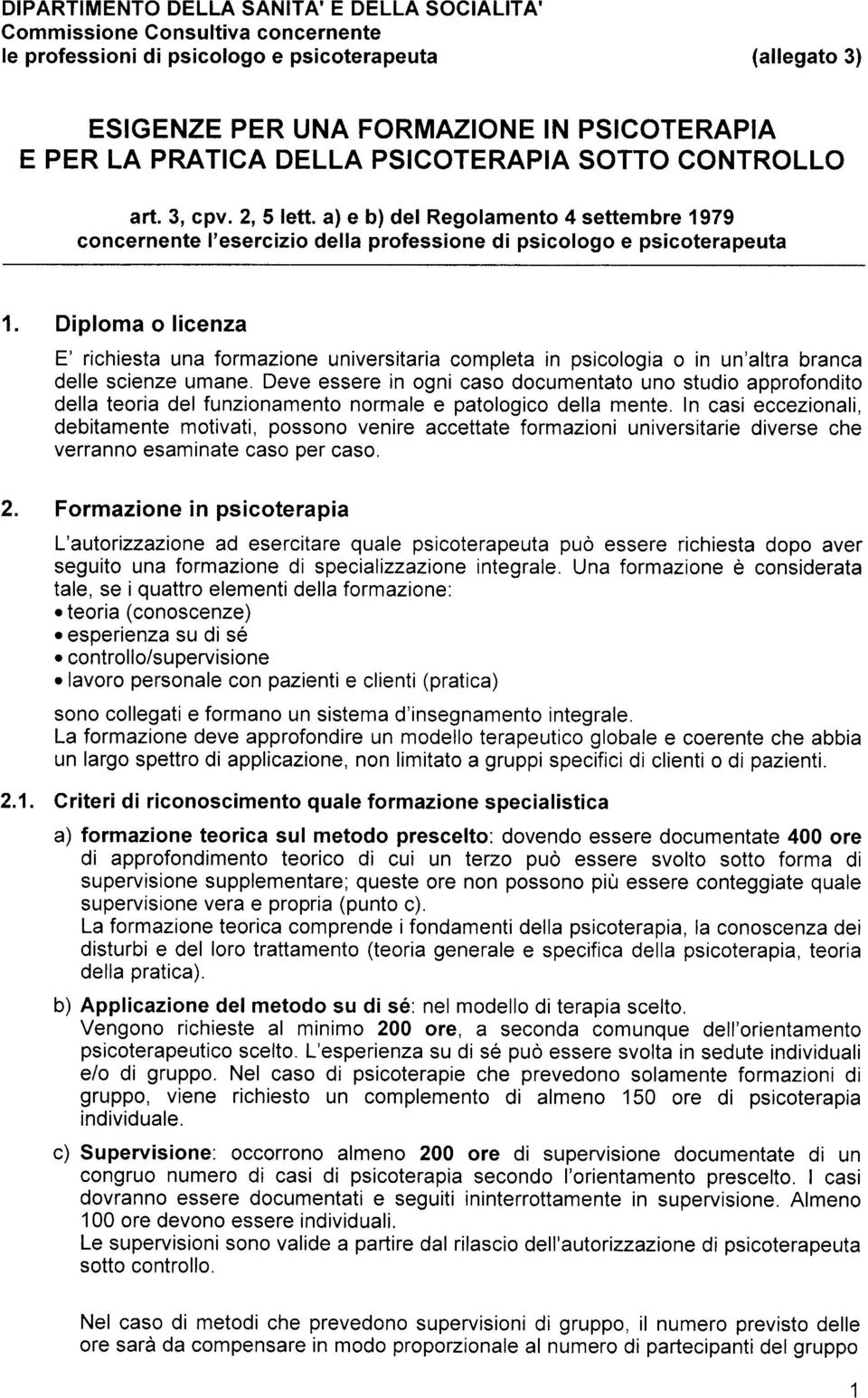 Diploma o licenza E' richiesta una formazione universitaria completa in psicologia o in un'altra branca delle scienze umane.