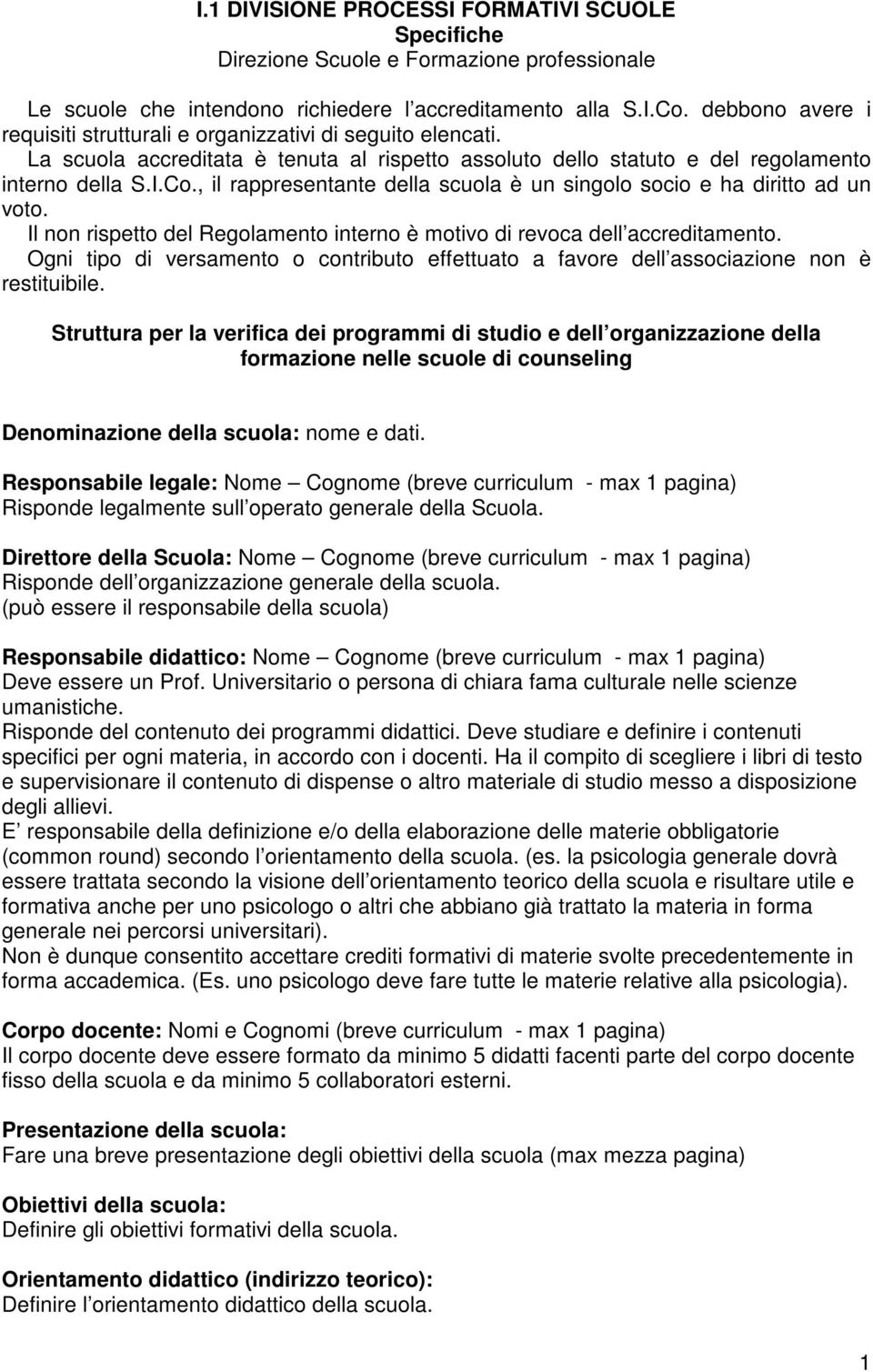 , il rappresentante della scuola è un singolo socio e ha diritto ad un voto. Il non rispetto del Regolamento interno è motivo di revoca dell accreditamento.